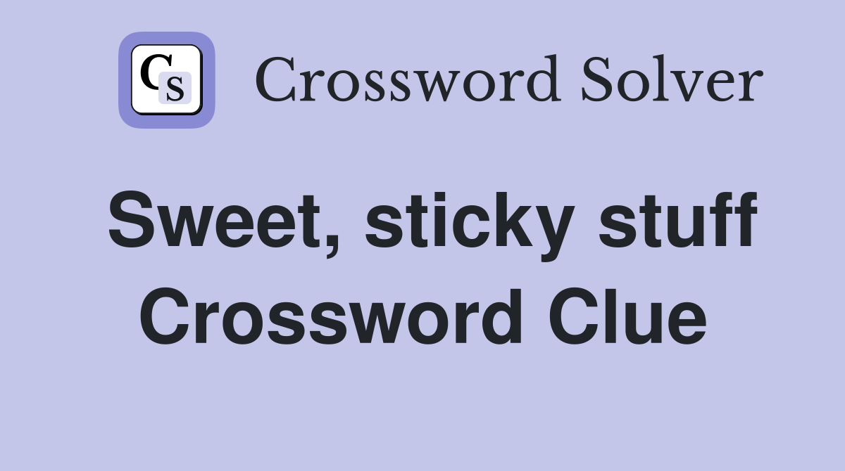 Sweet, sticky stuff Crossword Clue