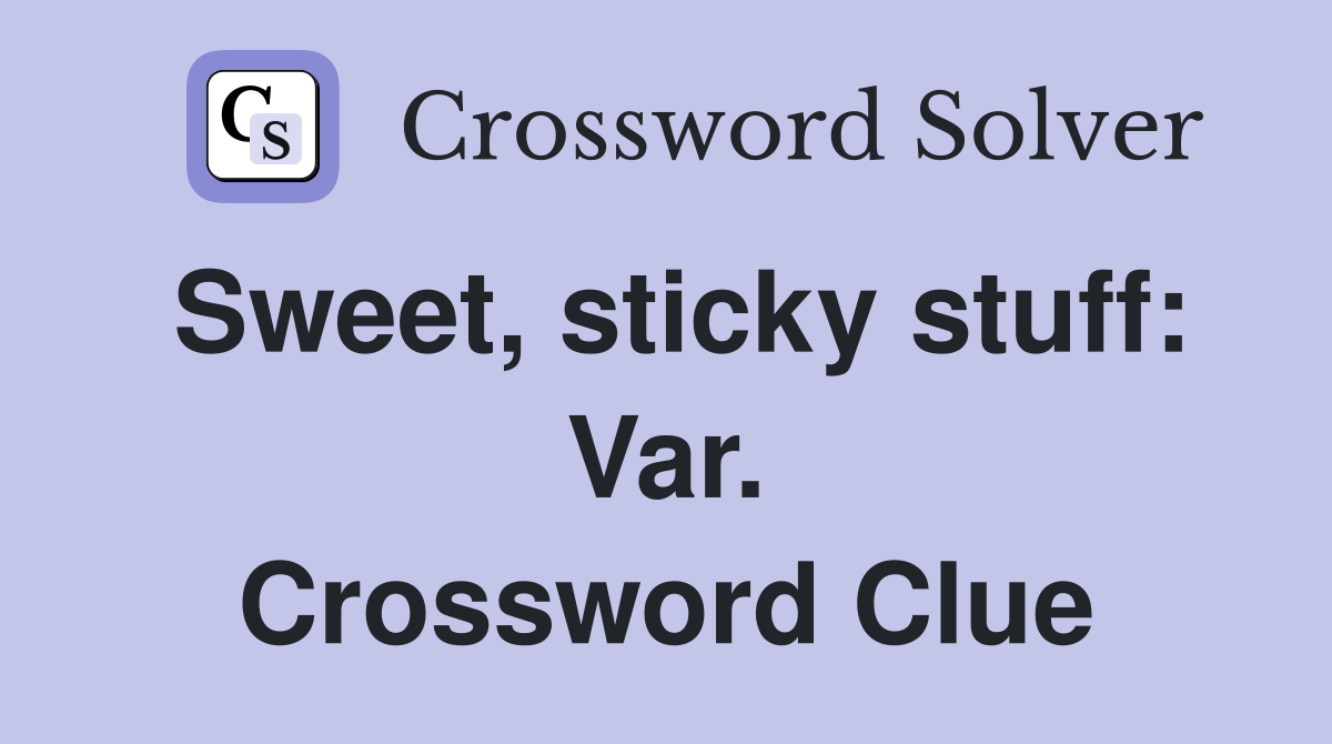 Sweet, sticky stuff: Var. Crossword Clue