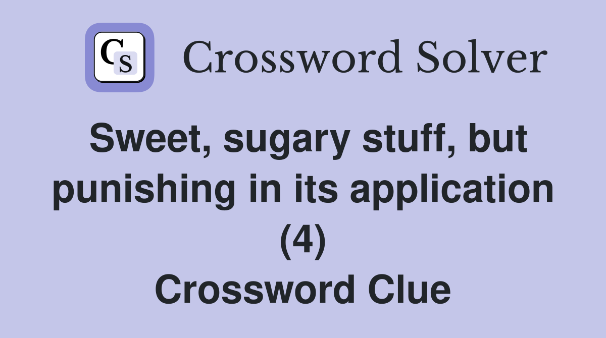 Sweet, sugary stuff, but punishing in its application (4) Crossword Clue