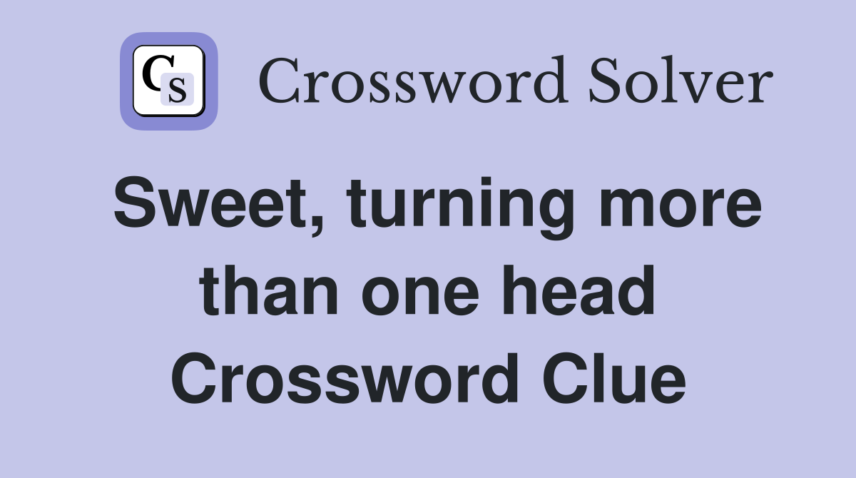 Sweet, turning more than one head Crossword Clue