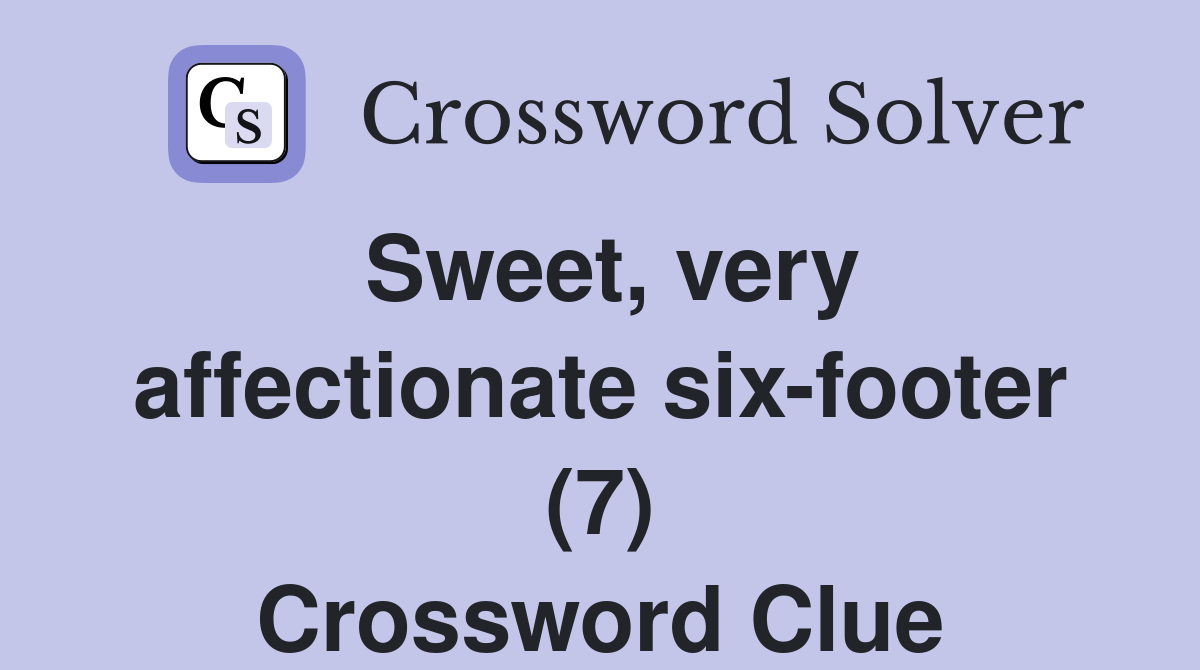 Sweet, very affectionate six-footer (7) Crossword Clue