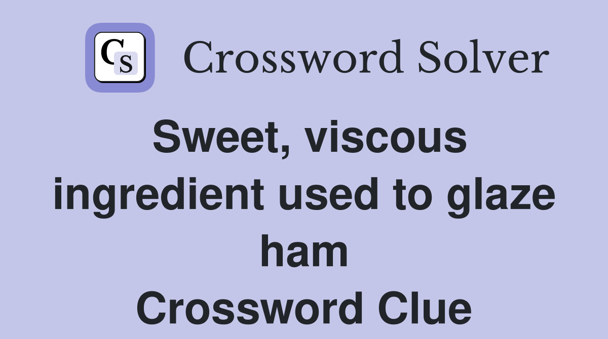 Sweet, viscous ingredient used to glaze ham Crossword Clue