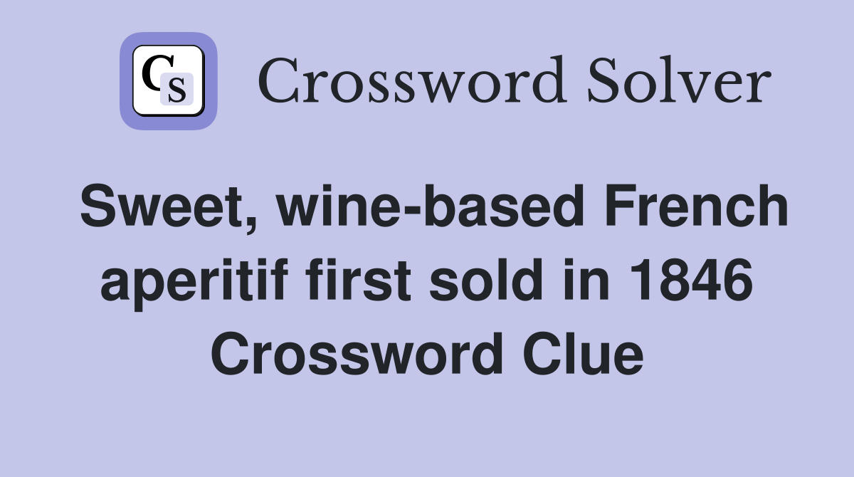 Sweet, wine-based French aperitif first sold in 1846 Crossword Clue