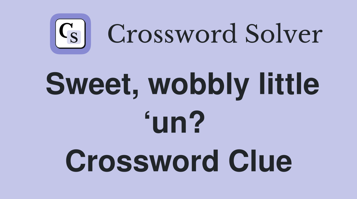 Sweet, wobbly little ‘un?  Crossword Clue
