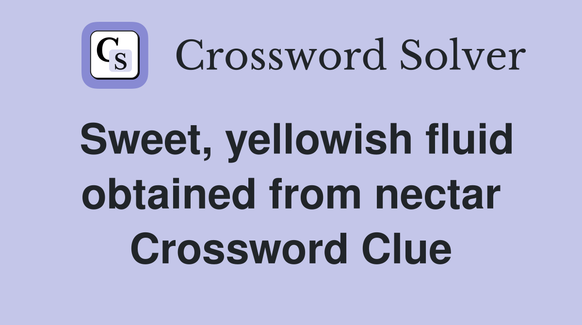 Sweet, yellowish fluid obtained from nectar Crossword Clue