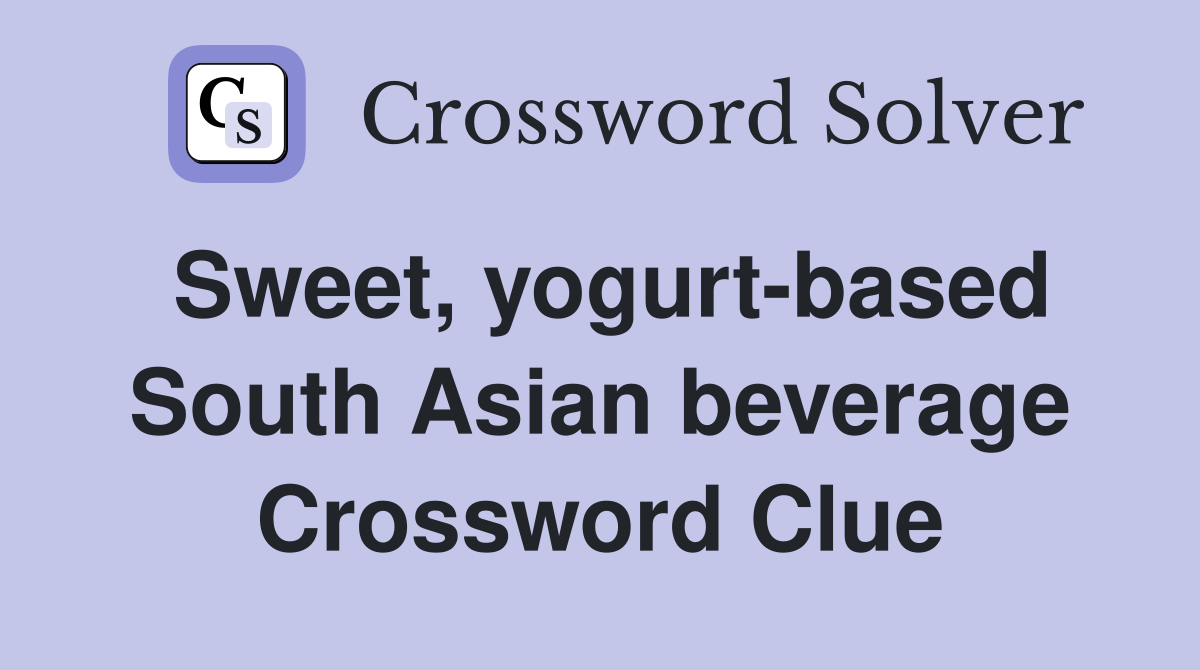 Sweet, yogurt-based South Asian beverage Crossword Clue