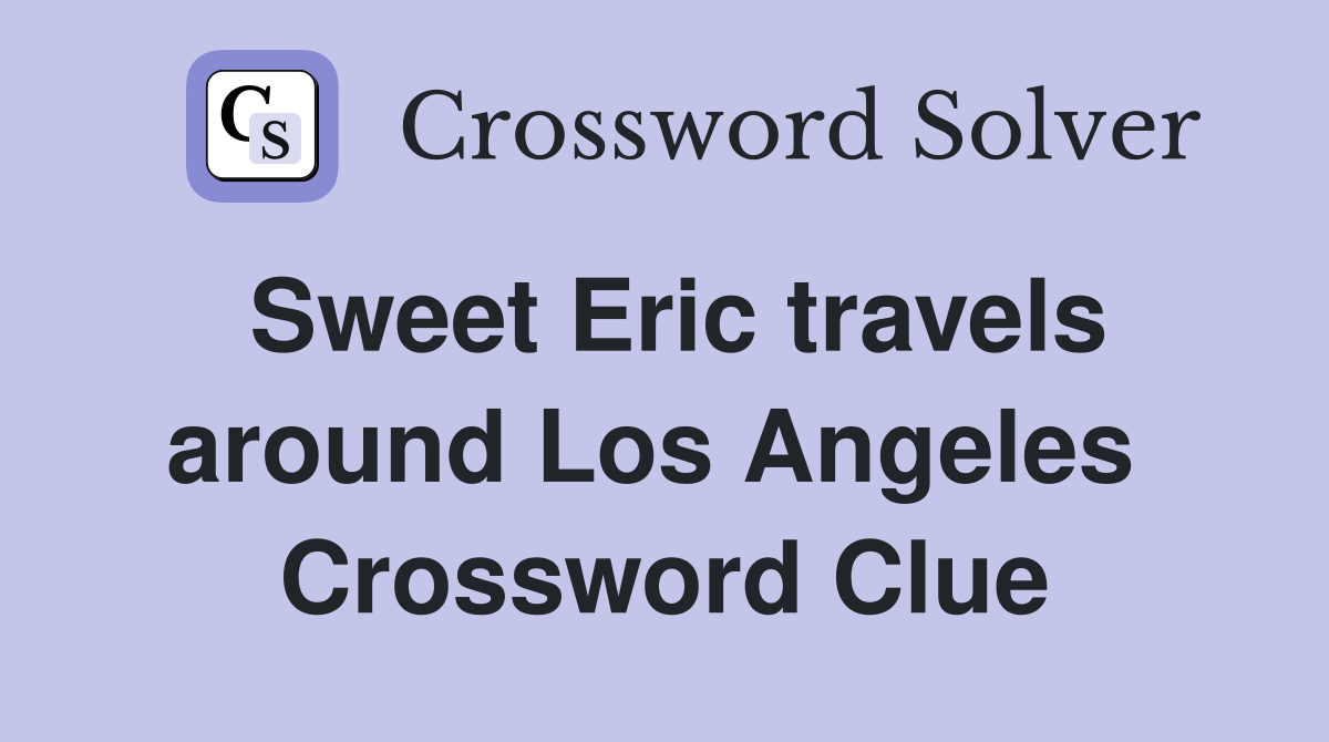 Sweet Eric travels around Los Angeles  Crossword Clue