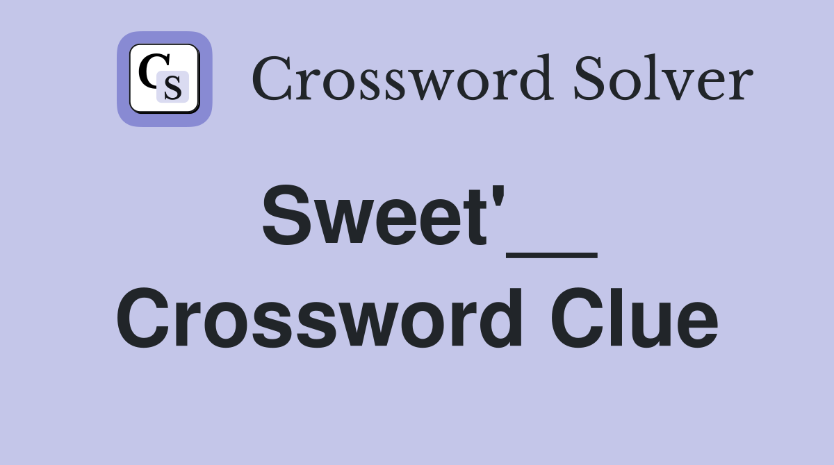 Sweet'__ Crossword Clue