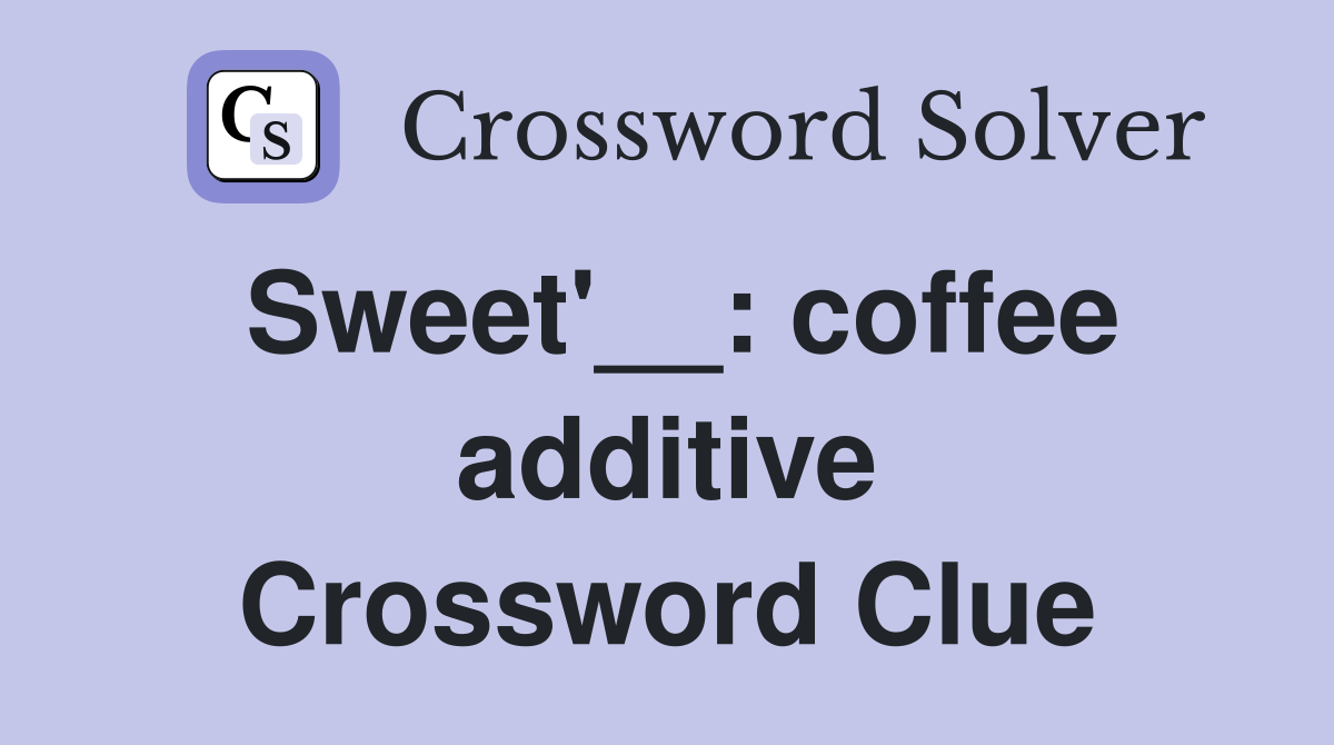 Sweet'__: coffee additive Crossword Clue