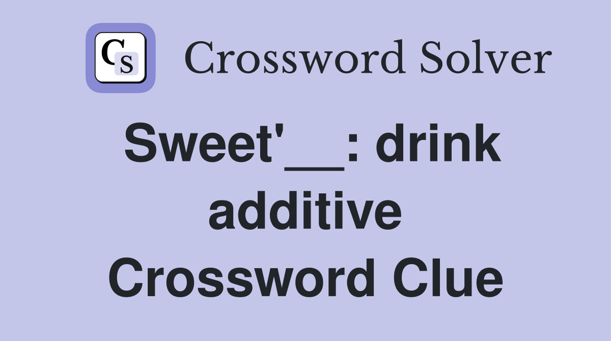 Sweet'__: drink additive Crossword Clue