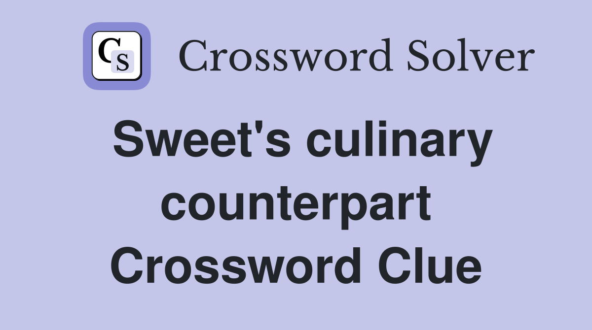 Sweet's culinary counterpart Crossword Clue