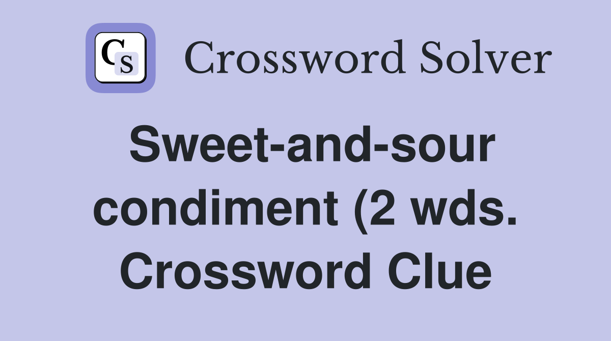 Sweet and sour condiment (2 wds ) Crossword Clue Answers Crossword Sweet and sour condiment (2 wds ) Crossword Clue Answers Crossword