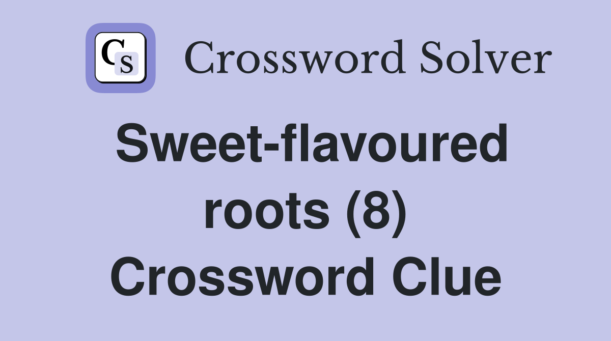 Sweet-flavoured roots (8) Crossword Clue
