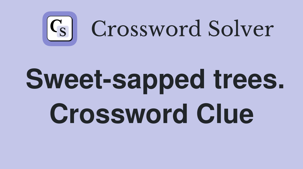 Sweet-sapped trees. Crossword Clue