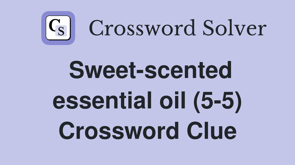 Sweet-scented essential oil (5-5) Crossword Clue