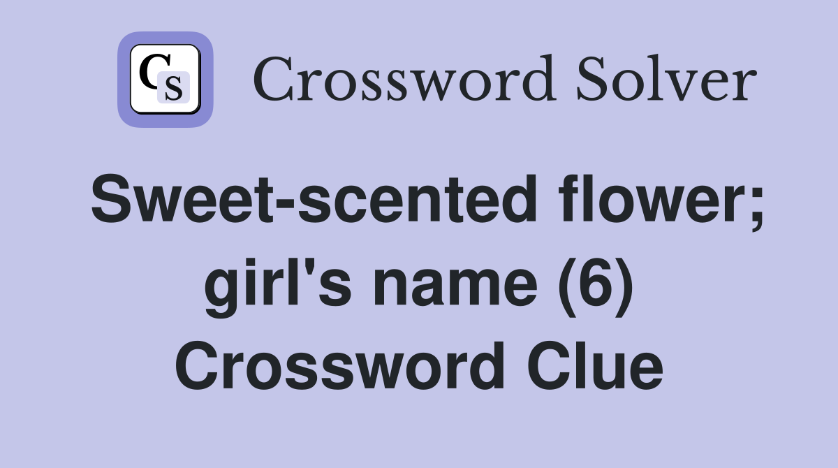 Sweet-scented flower; girl's name (6) Crossword Clue