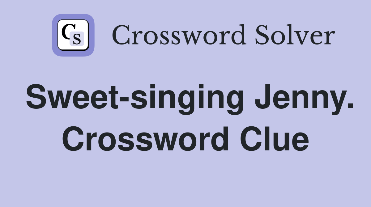 Sweet-singing Jenny. Crossword Clue