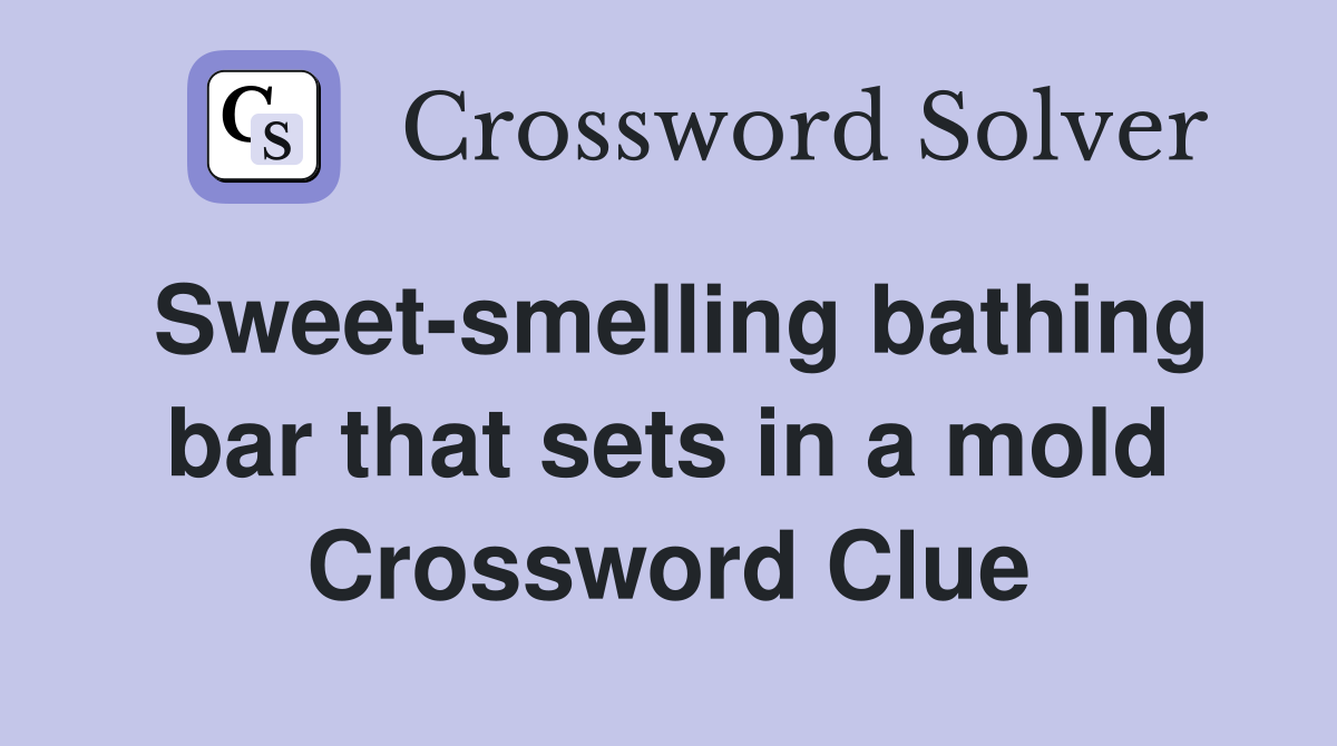 Sweet-smelling bathing bar that sets in a mold Crossword Clue