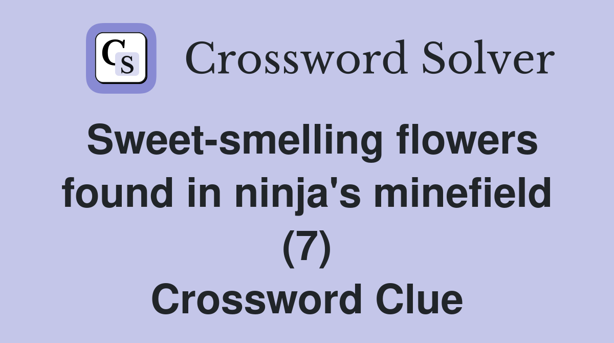 Sweet-smelling flowers found in ninja's minefield (7) Crossword Clue