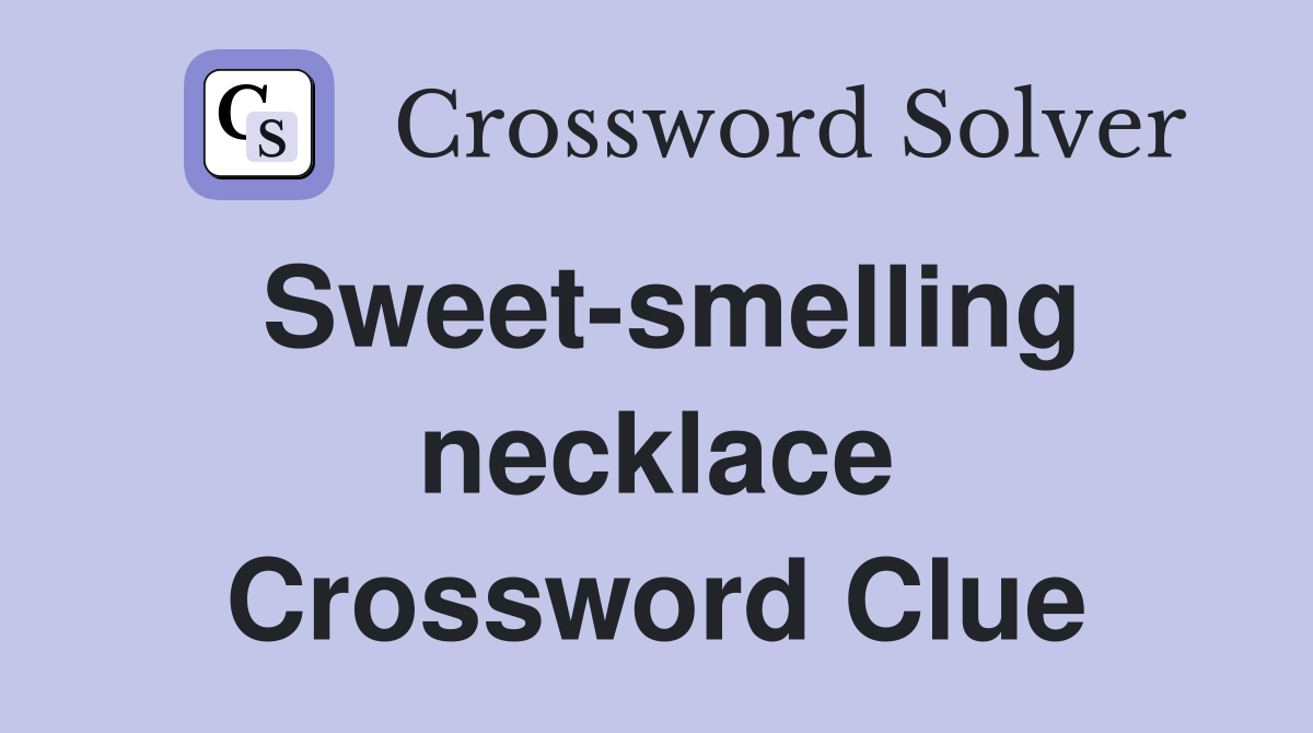 Sweet-smelling necklace Crossword Clue
