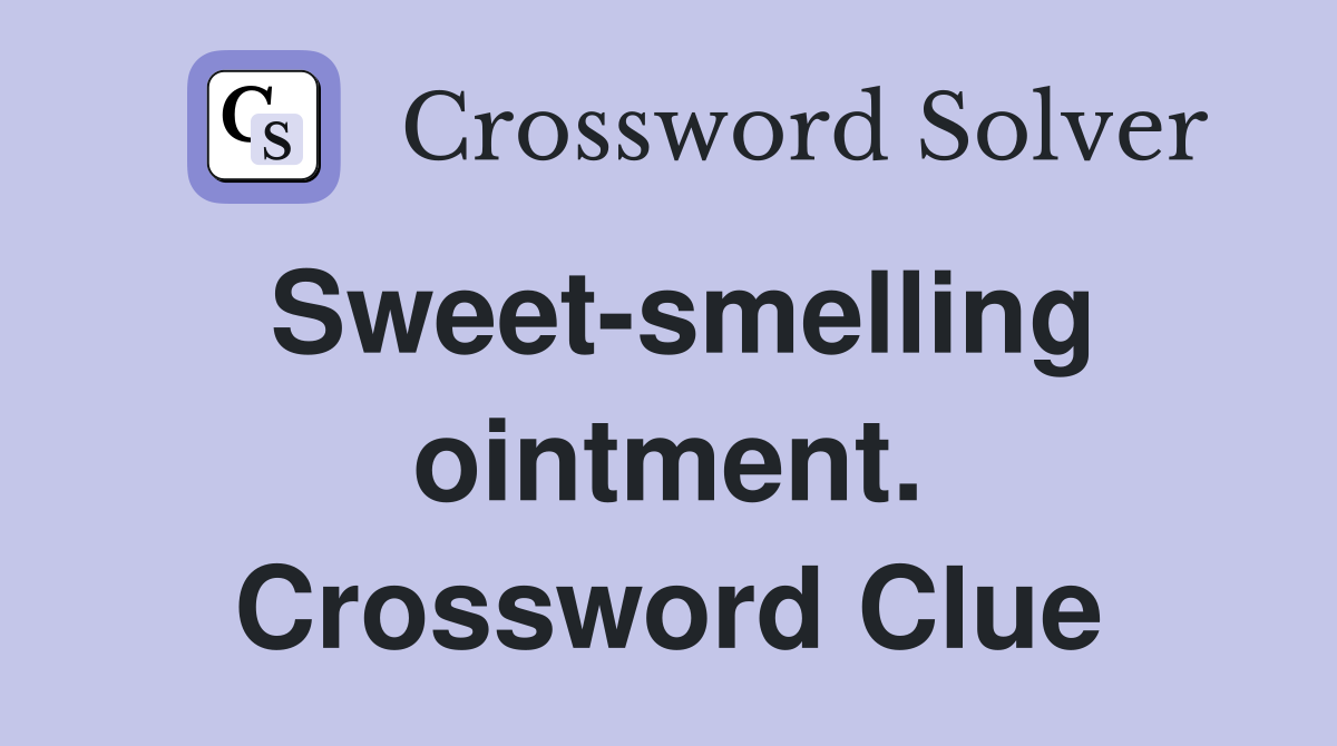 Sweet-smelling ointment. Crossword Clue