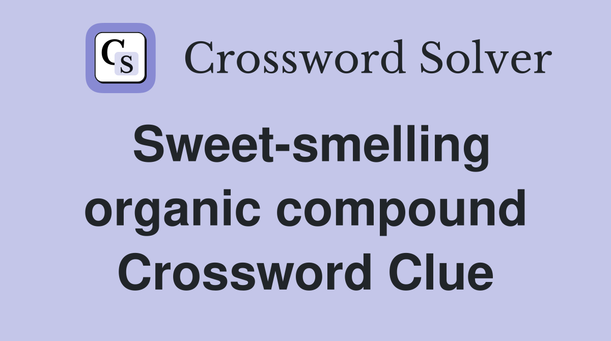 Sweet-smelling organic compound Crossword Clue