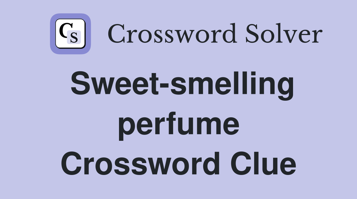 Sweet-smelling perfume Crossword Clue
