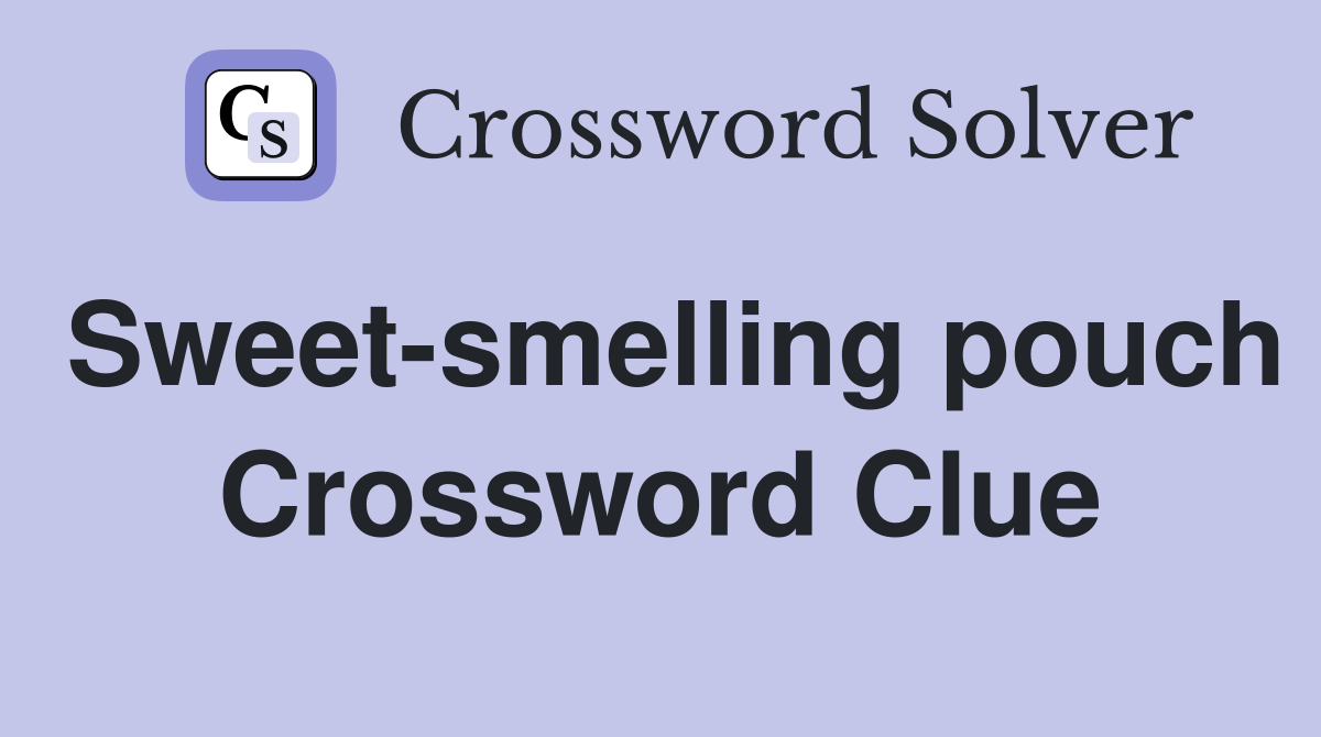 Sweet-smelling pouch Crossword Clue