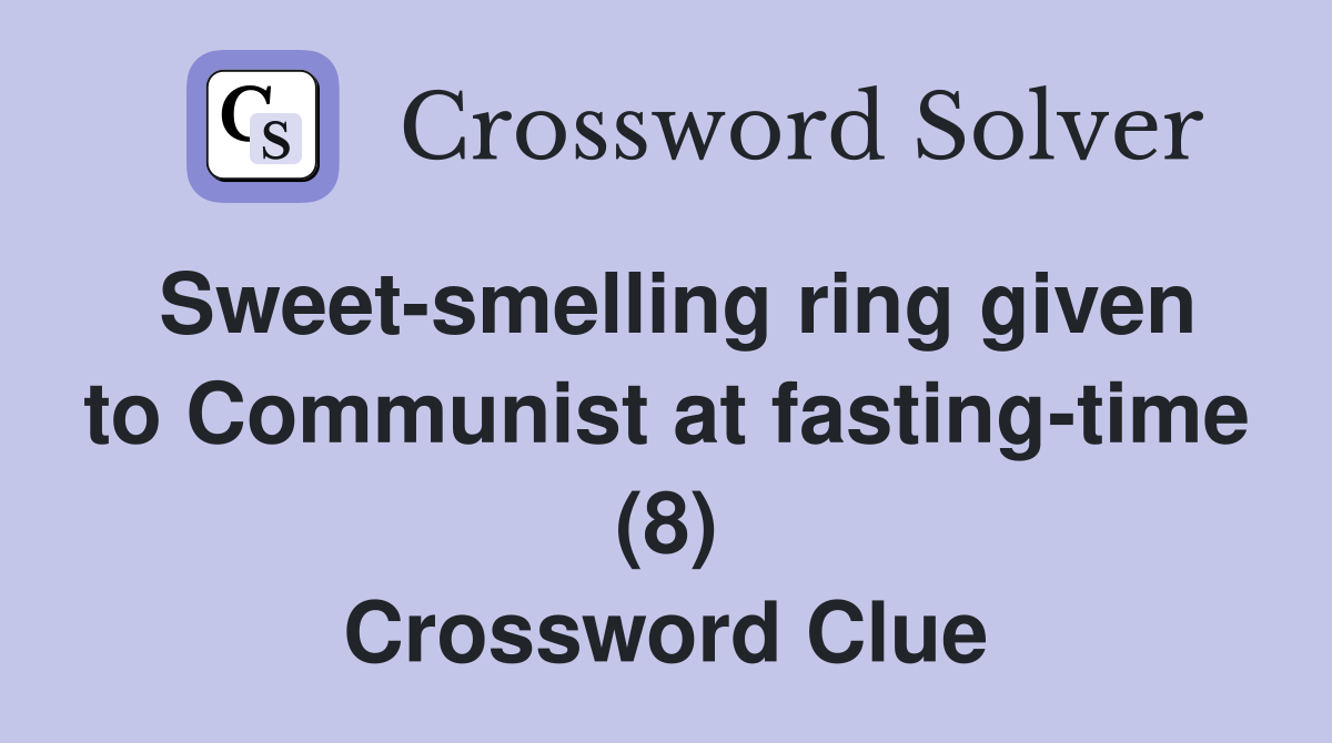 Sweet-smelling ring given to Communist at fasting-time (8) Crossword Clue