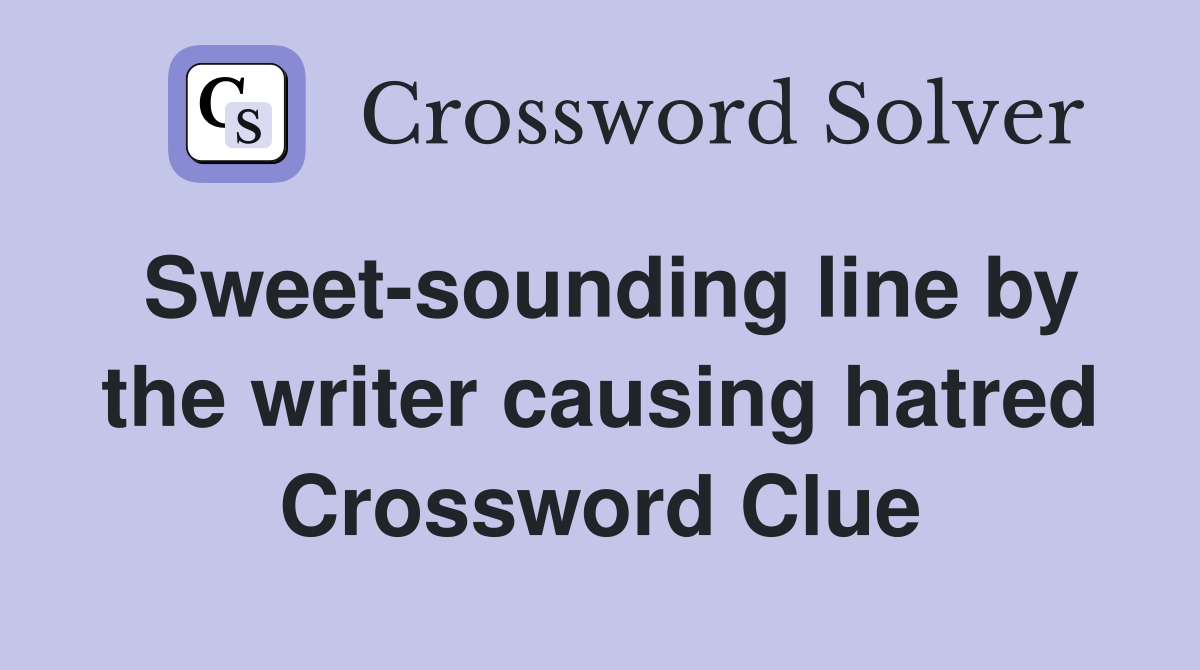 Sweet-sounding line by the writer causing hatred Crossword Clue