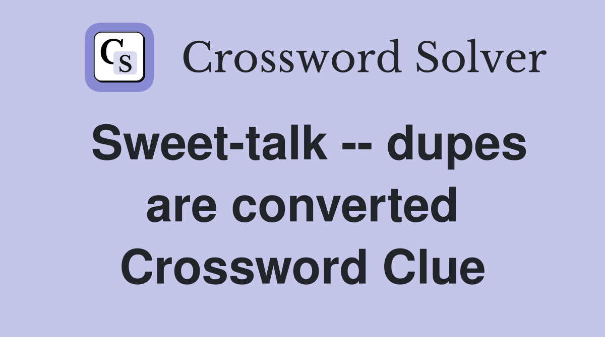 Sweet-talk -- dupes are converted Crossword Clue