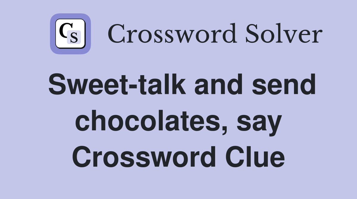 Sweet-talk and send chocolates, say Crossword Clue