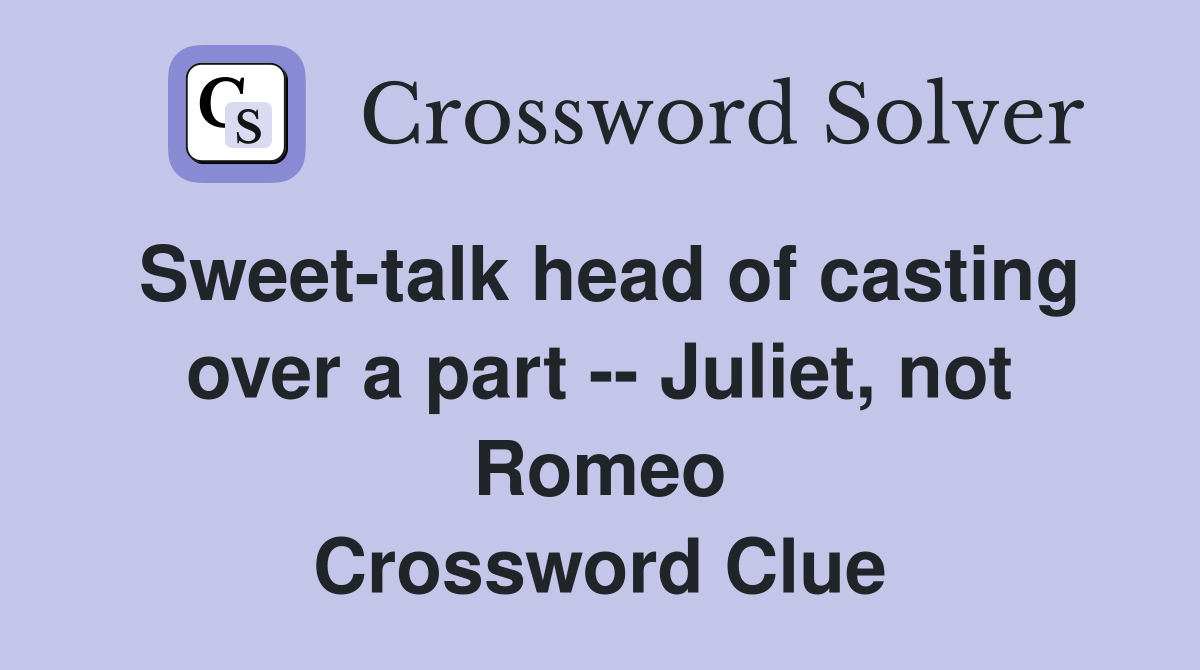 Sweet-talk head of casting over a part -- Juliet, not Romeo Crossword Clue