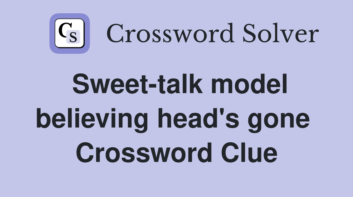 Sweet-talk model believing head's gone  Crossword Clue