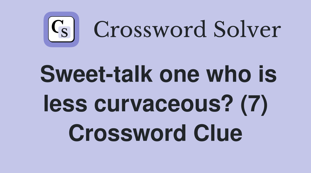 Sweet-talk one who is less curvaceous? (7) Crossword Clue