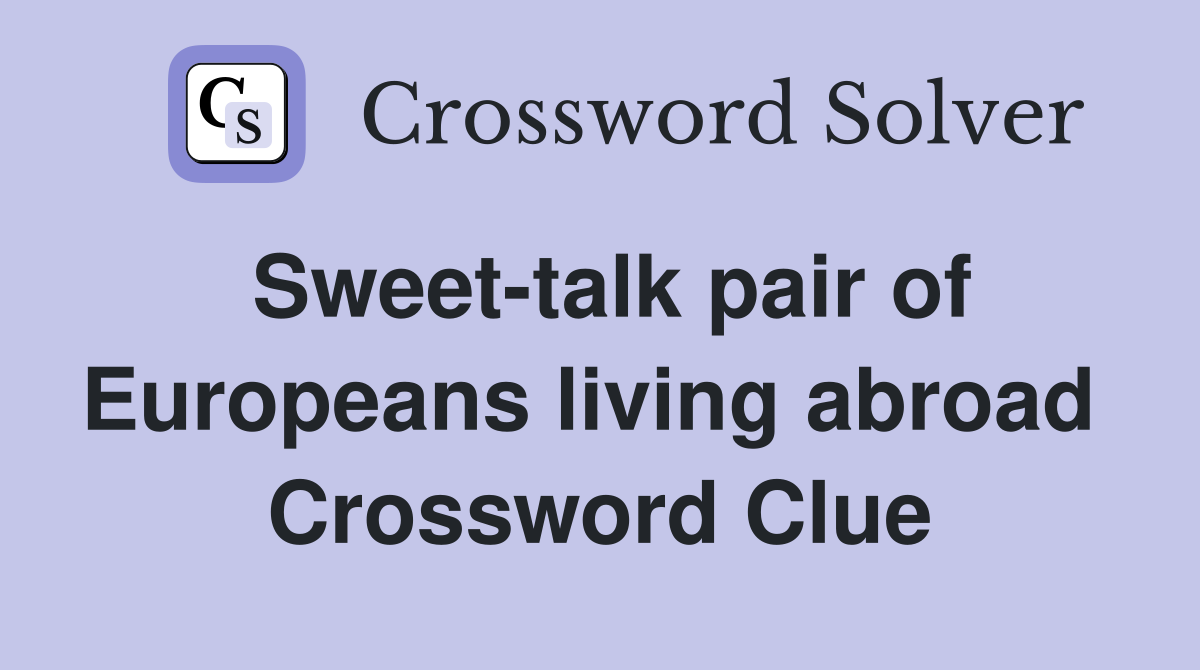 Sweet-talk pair of Europeans living abroad  Crossword Clue