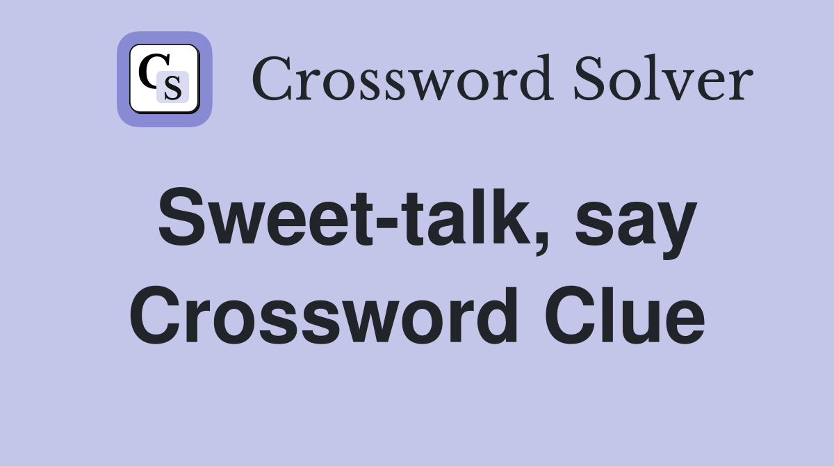 Sweet-talk, say Crossword Clue
