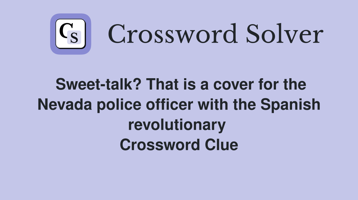 Sweet-talk? That is a cover for the Nevada police officer with the Spanish revolutionary  Crossword Clue