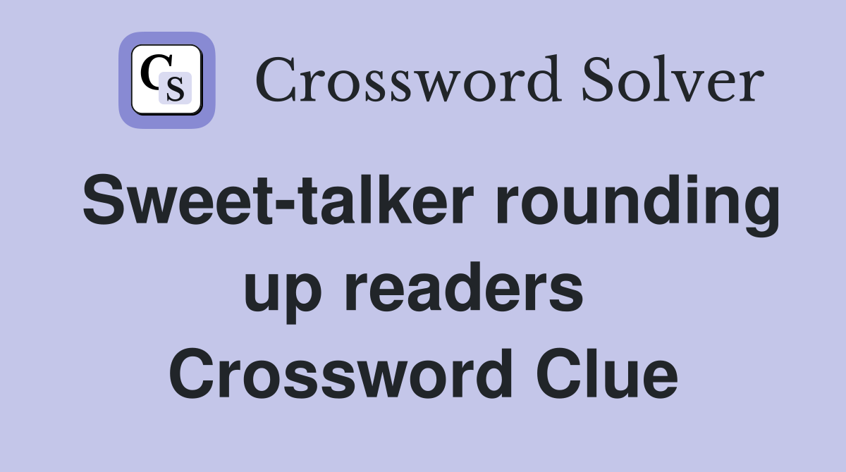 Sweet-talker rounding up readers  Crossword Clue