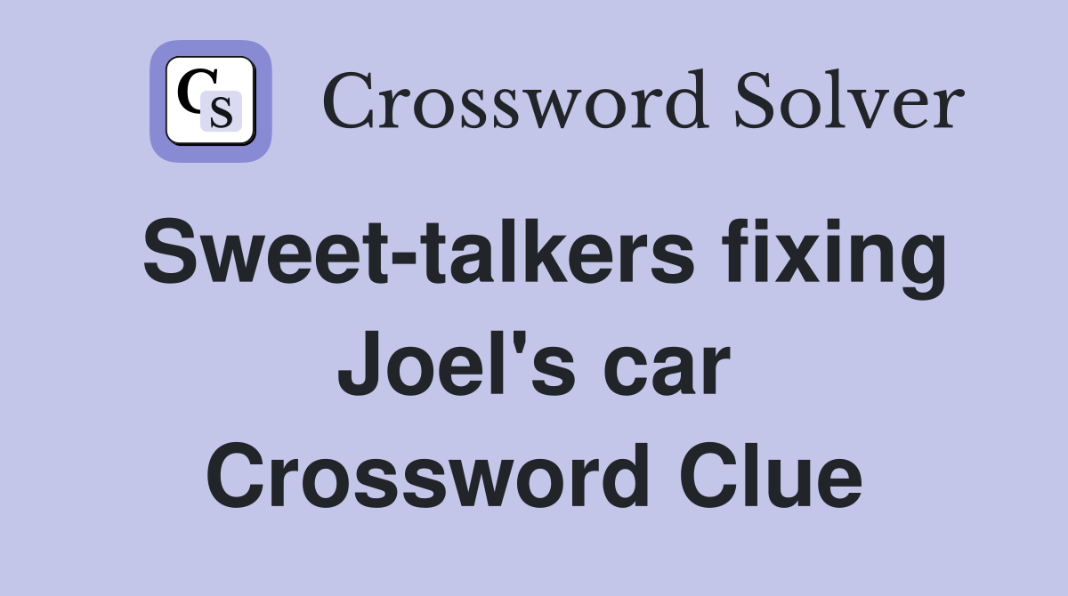 Sweet-talkers fixing Joel's car Crossword Clue
