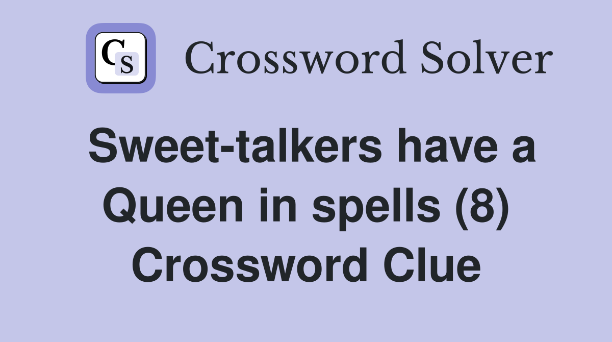 Sweet-talkers have a Queen in spells (8) Crossword Clue