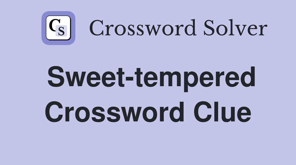 Sweet-tempered Crossword Clue