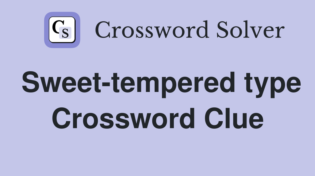Sweet-tempered type Crossword Clue