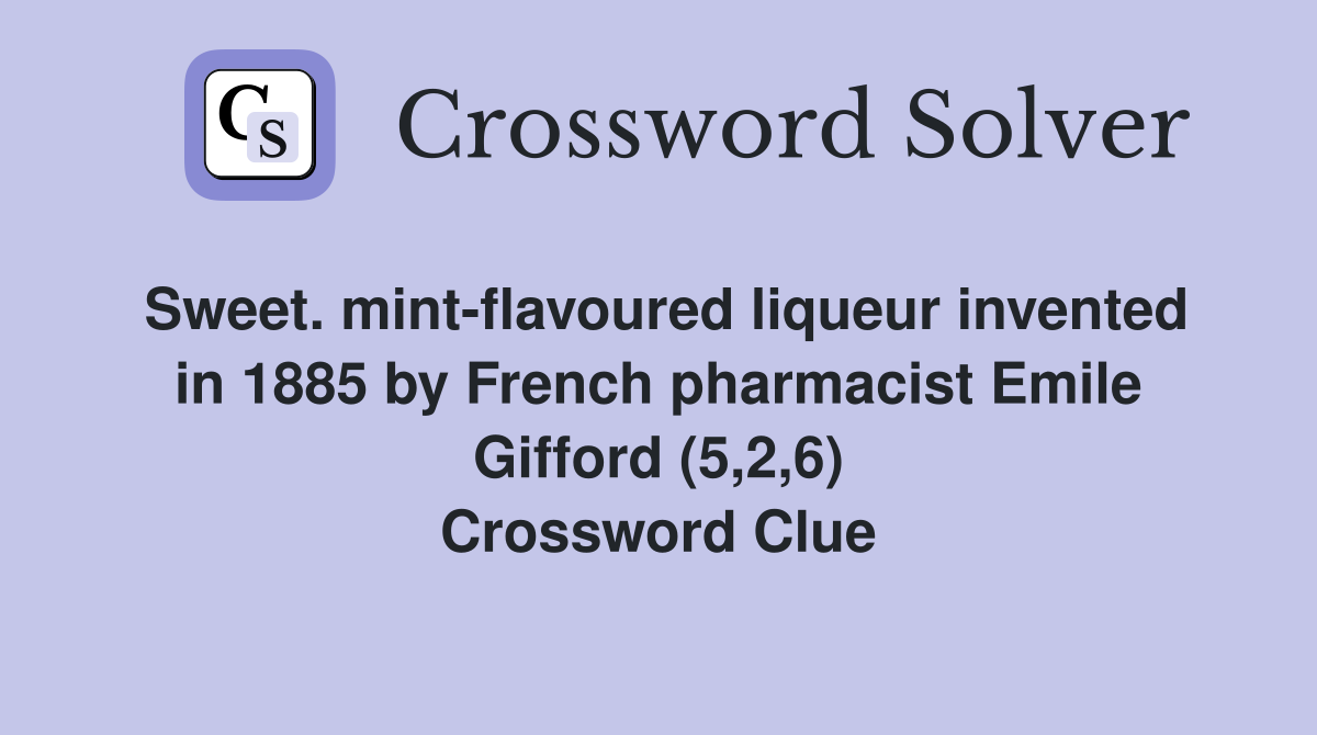 Sweet. mint-flavoured liqueur invented in 1885 by French pharmacist Emile Gifford (5,2,6) Crossword Clue