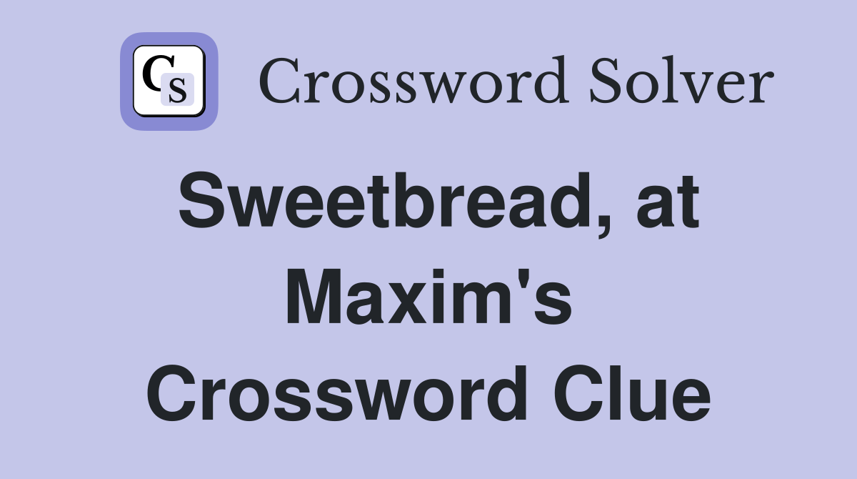 Sweetbread, at Maxim's Crossword Clue