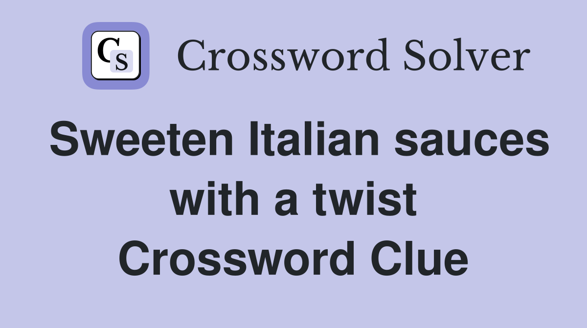 Sweeten Italian sauces with a twist Crossword Clue