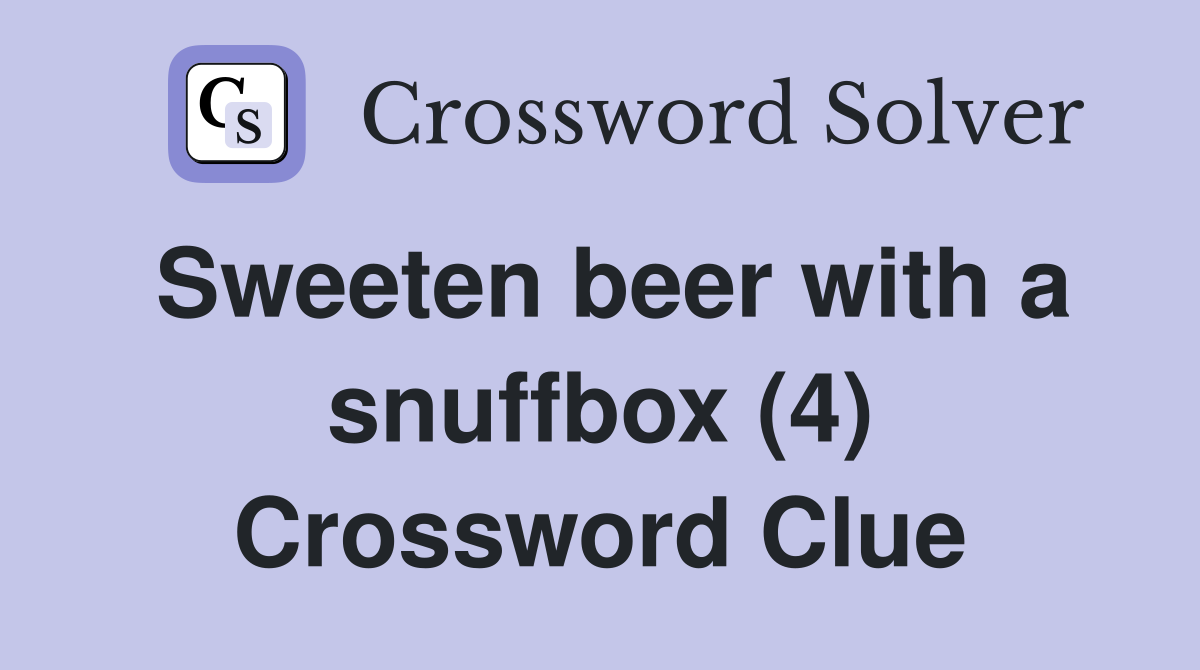 Sweeten beer with a snuffbox (4) Crossword Clue