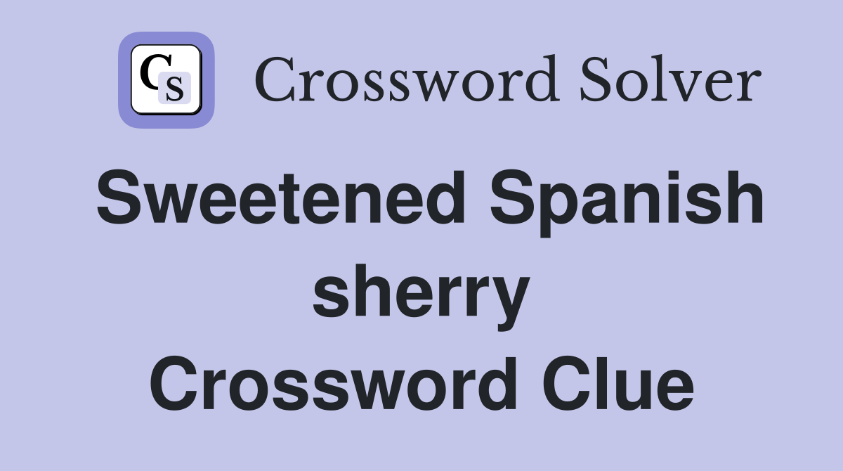 Sweetened Spanish sherry Crossword Clue