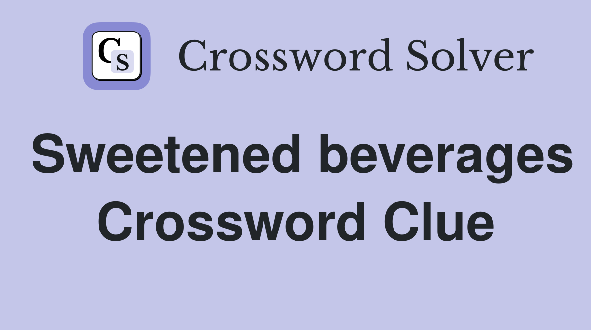 Sweetened beverages Crossword Clue