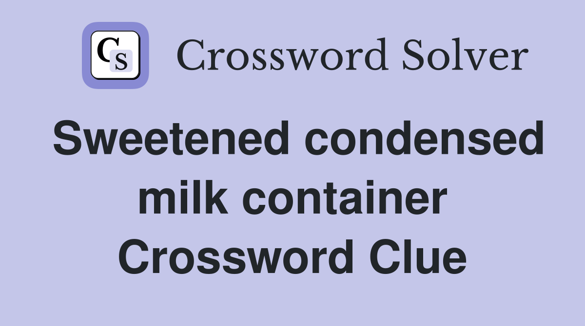 Sweetened condensed milk container Crossword Clue